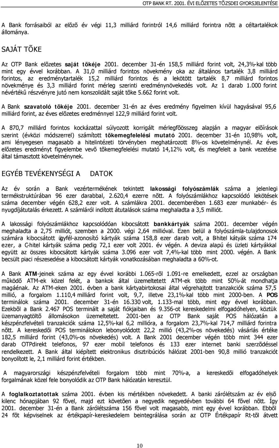 A 31,0 milliárd forintos növekmény oka az általános tartalék 3,8 milliárd forintos, az eredménytartalék 15,2 milliárd forintos és a lekötött tartalék 8,7 milliárd forintos növekménye és 3,3 milliárd