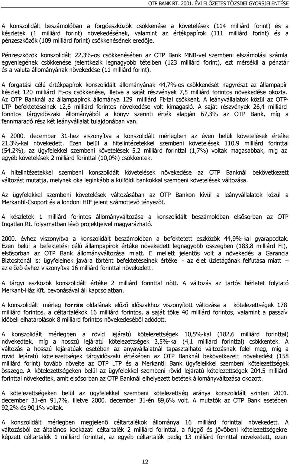 Pénzeszközök konszolidált 22,3%-os csökkenésében az OTP Bank MNB-vel szembeni elszámolási számla egyenlegének csökkenése jelentkezik legnagyobb tételben (123 milliárd forint), ezt mérsékli a pénztár