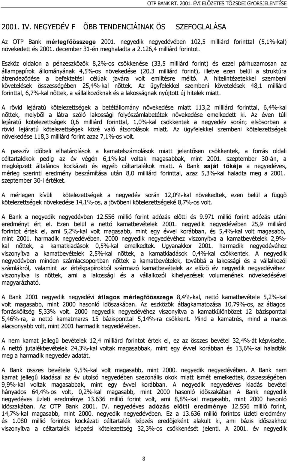 Eszköz oldalon a pénzeszközök 8,2%-os csökkenése (33,5 milliárd forint) és ezzel párhuzamosan az állampapírok állományának 4,5%-os növekedése (20,3 milliárd forint), illetve ezen belül a struktúra