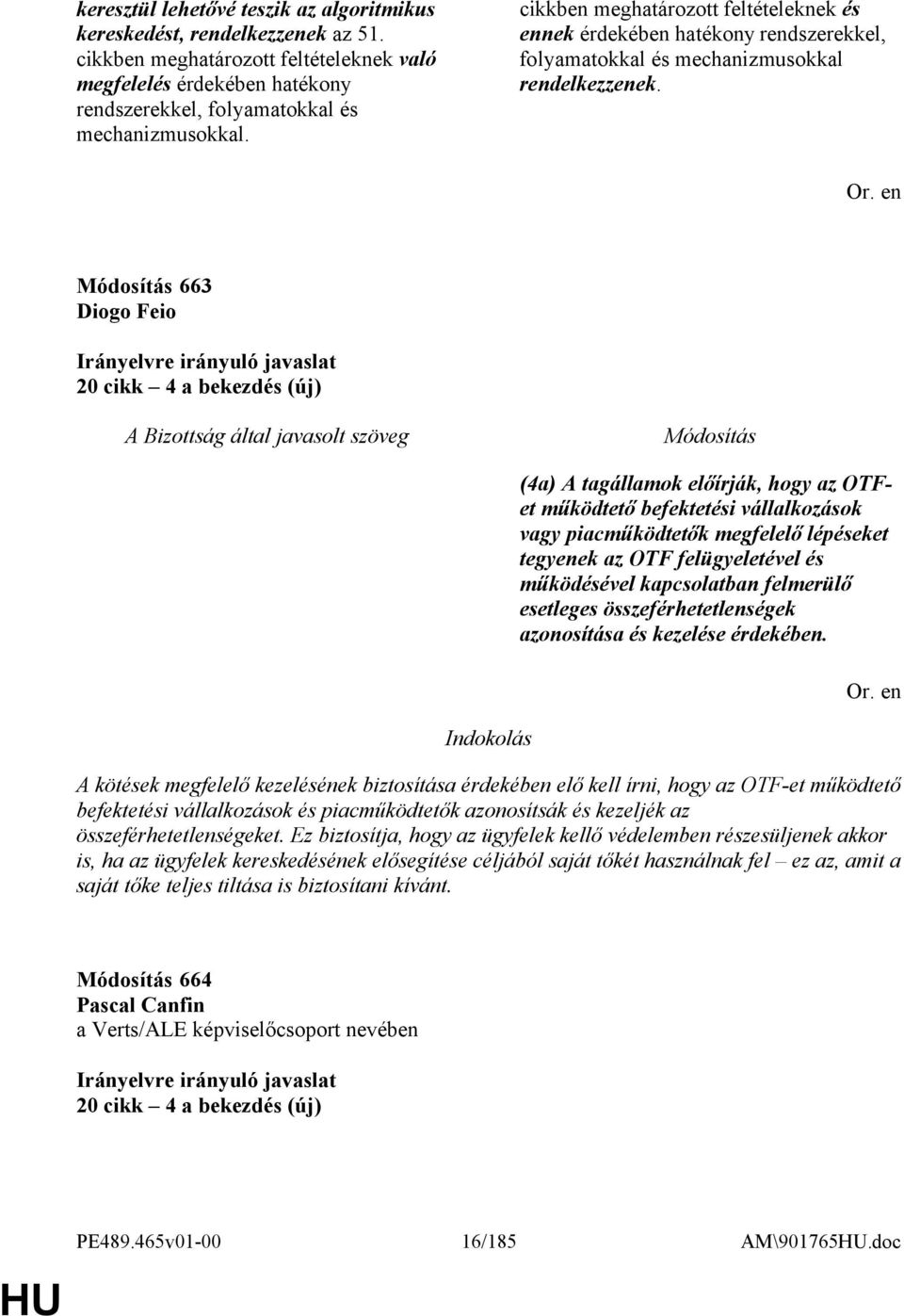 663 Diogo Feio 20 cikk 4 a bekezdés (új) (4a) A tagállamok előírják, hogy az OTFet működtető befektetési vállalkozások vagy piacműködtetők megfelelő lépéseket tegyenek az OTF felügyeletével és