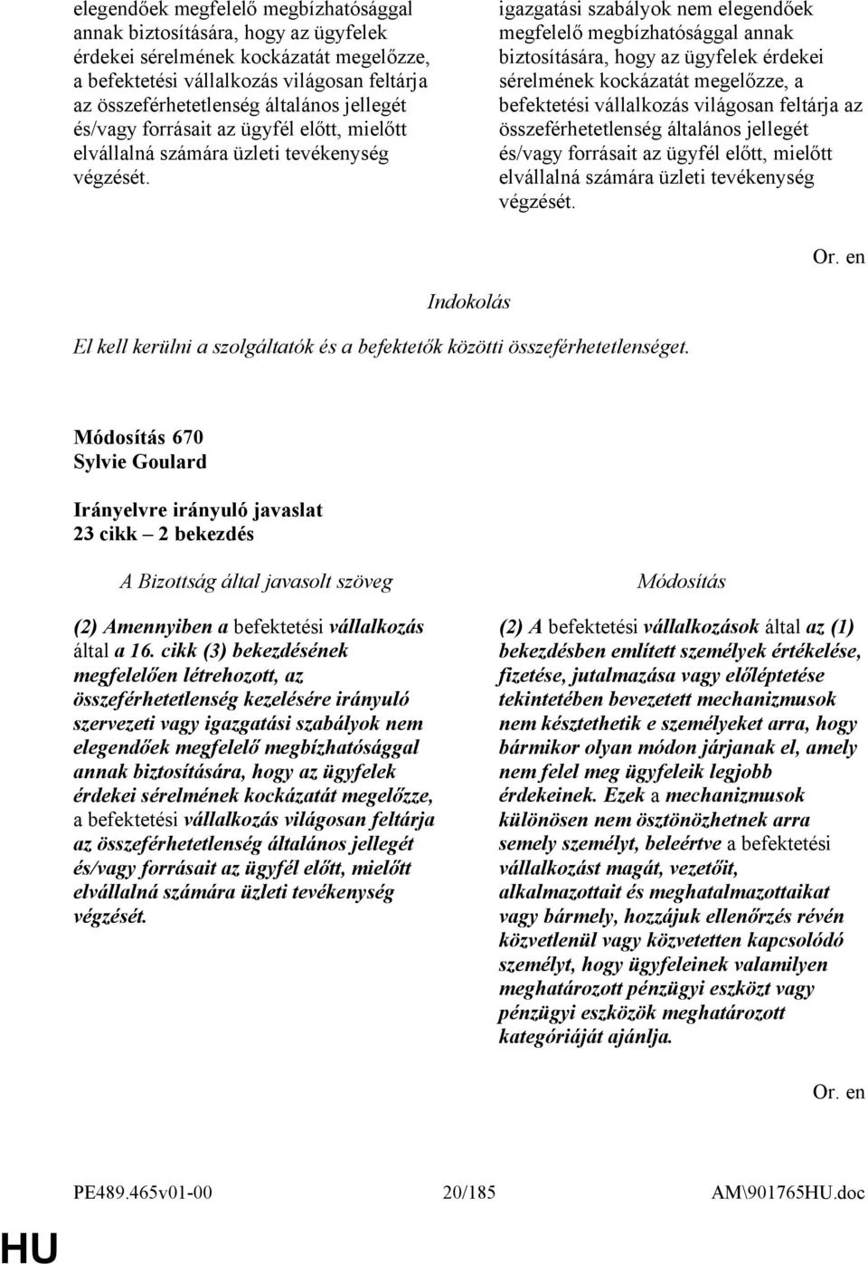 igazgatási szabályok nem   El kell kerülni a szolgáltatók és a befektetők közötti összeférhetetlenséget. 670 Sylvie Goulard 23 cikk 2 bekezdés (2) Amennyiben a befektetési vállalkozás által a 16.