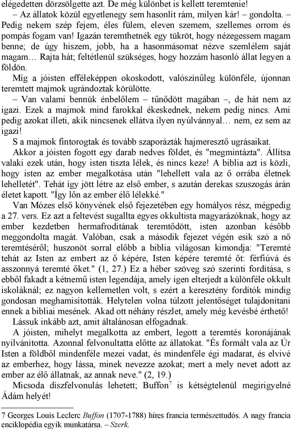 Igazán teremthetnék egy tükröt, hogy nézegessem magam benne; de úgy hiszem, jobb, ha a hasonmásomat nézve szemlélem saját magam Rajta hát; feltétlenül szükséges, hogy hozzám hasonló állat legyen a