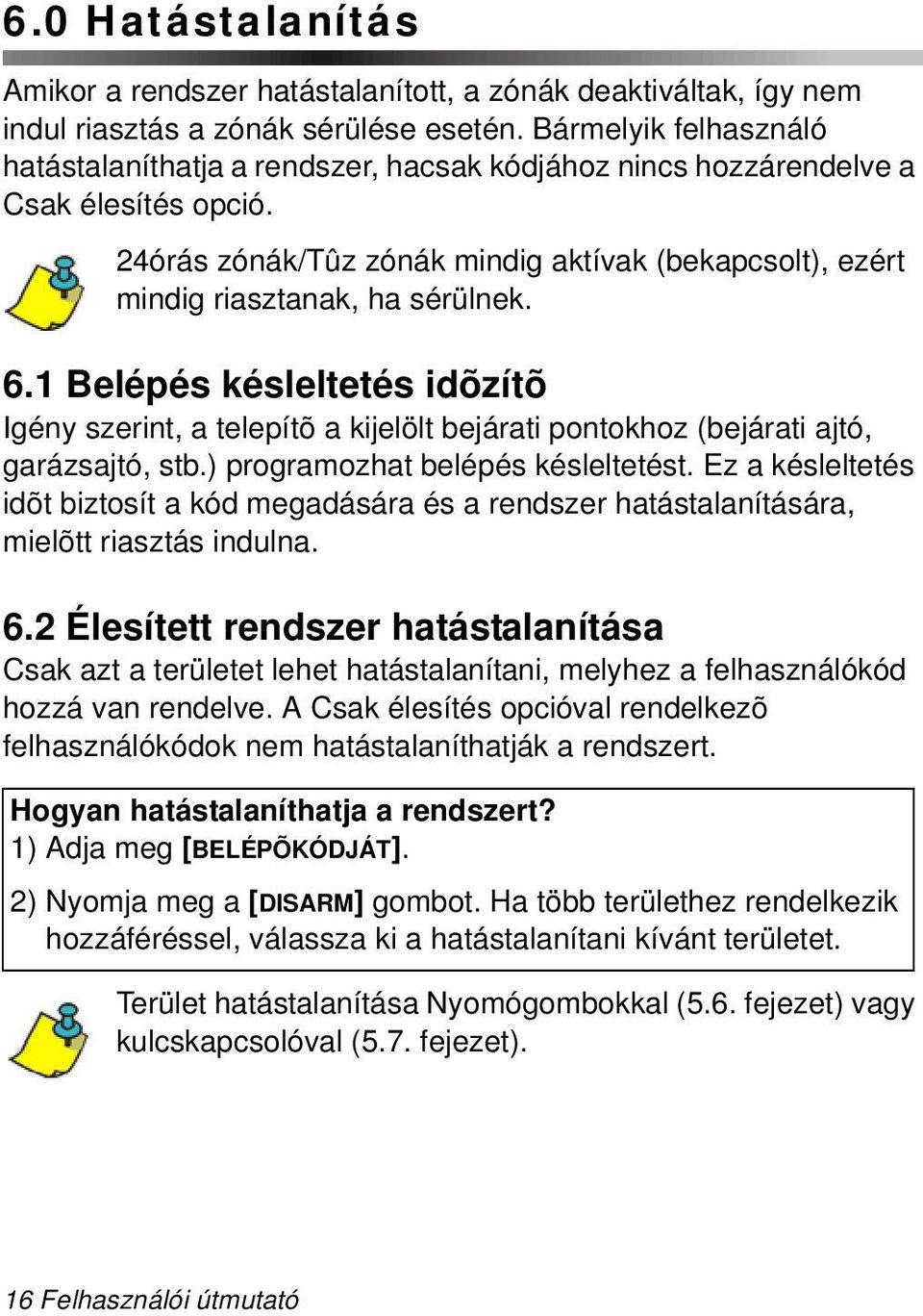 6.1 Belépés késleltetés idõzítõ Igény szerint, a telepítõ a kijelölt bejárati pontokhoz (bejárati ajtó, garázsajtó, stb.) programozhat belépés késleltetést.