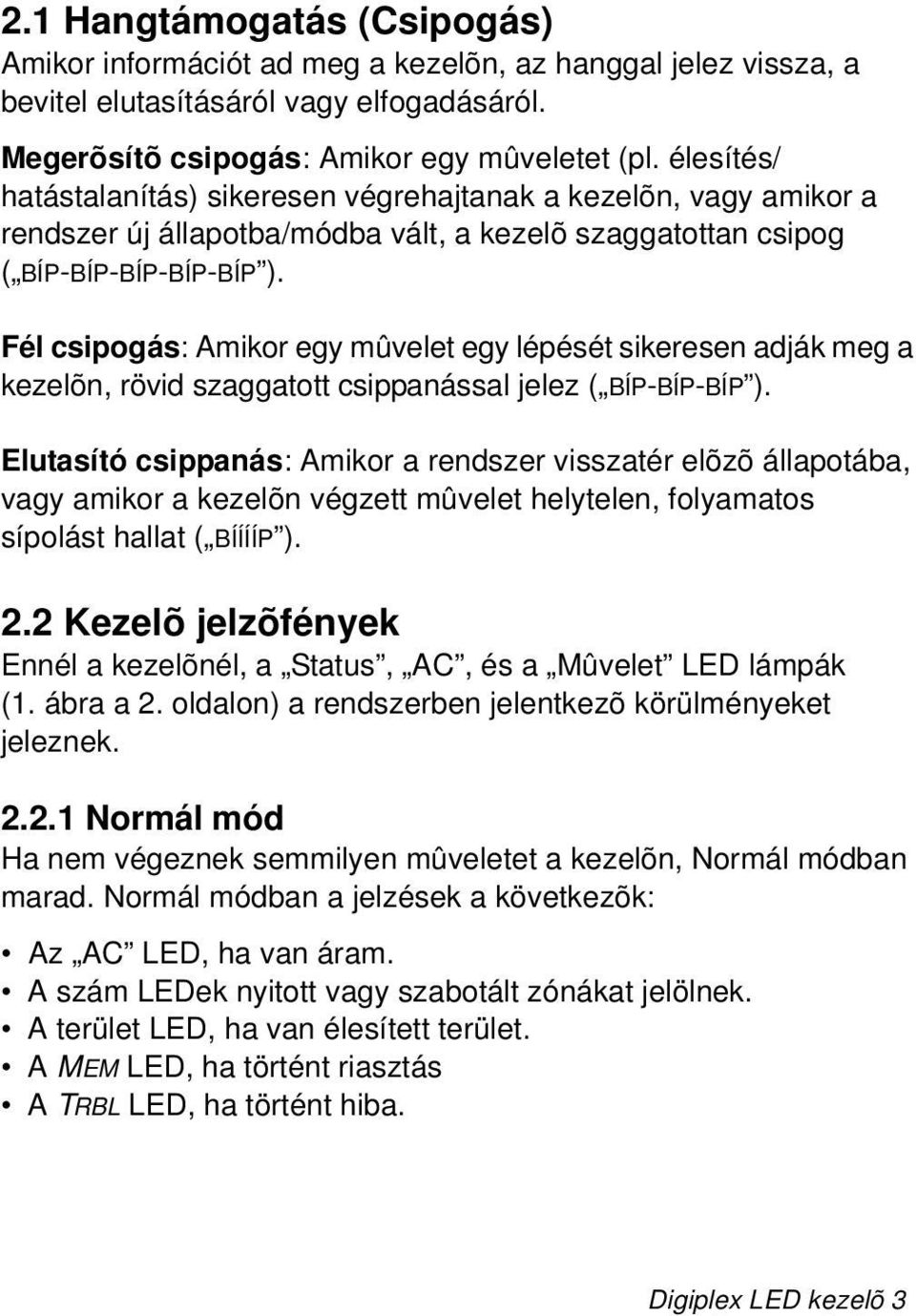 Fél csipogás: Amikor egy mûvelet egy lépését sikeresen adják meg a kezelõn, rövid szaggatott csippanással jelez ( BÍP-BÍP-BÍP ).