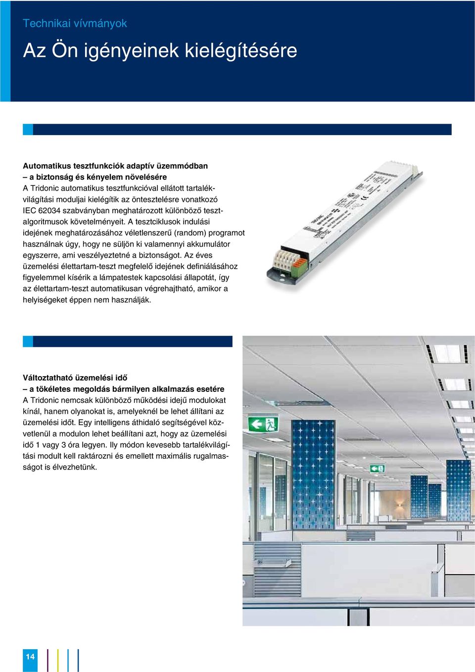 A tesztciklusok indulási idejének meghatározásához véletlenszerû (random) programot használnak úgy, hogy ne süljön ki valamennyi akkumulátor egyszerre, ami veszélyeztetné a biztonságot.