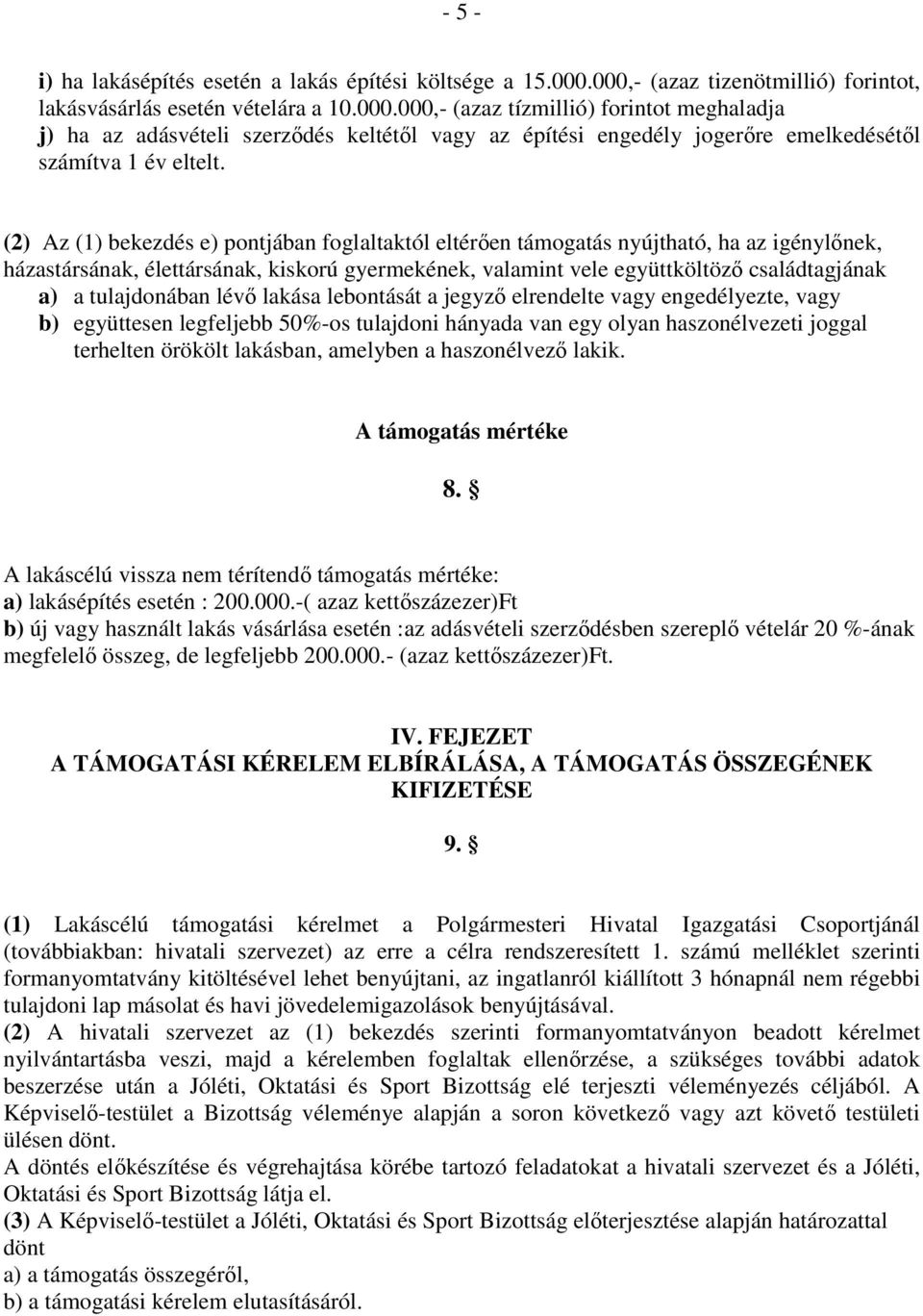 (2) Az (1) bekezdés e) pontjában foglaltaktól eltérően támogatás nyújtható, ha az igénylőnek, házastársának, élettársának, kiskorú gyermekének, valamint vele együttköltöző családtagjának a) a