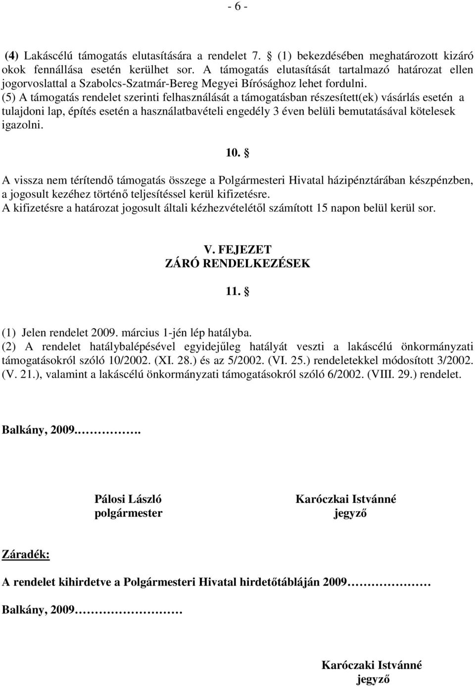 (5) A támogatás rendelet szerinti felhasználását a támogatásban részesített(ek) vásárlás esetén a tulajdoni lap, építés esetén a használatbavételi engedély 3 éven belüli bemutatásával kötelesek