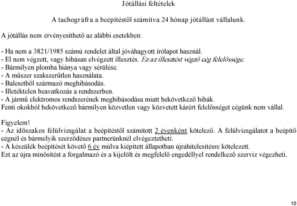 Ez az illesztést végző cég felelőssége. Bármilyen plomba hiánya vagy sérülése. A műszer szakszerűtlen használata. Balesetből származó meghibásodás. Illetéktelen beavatkozás a rendszerben.