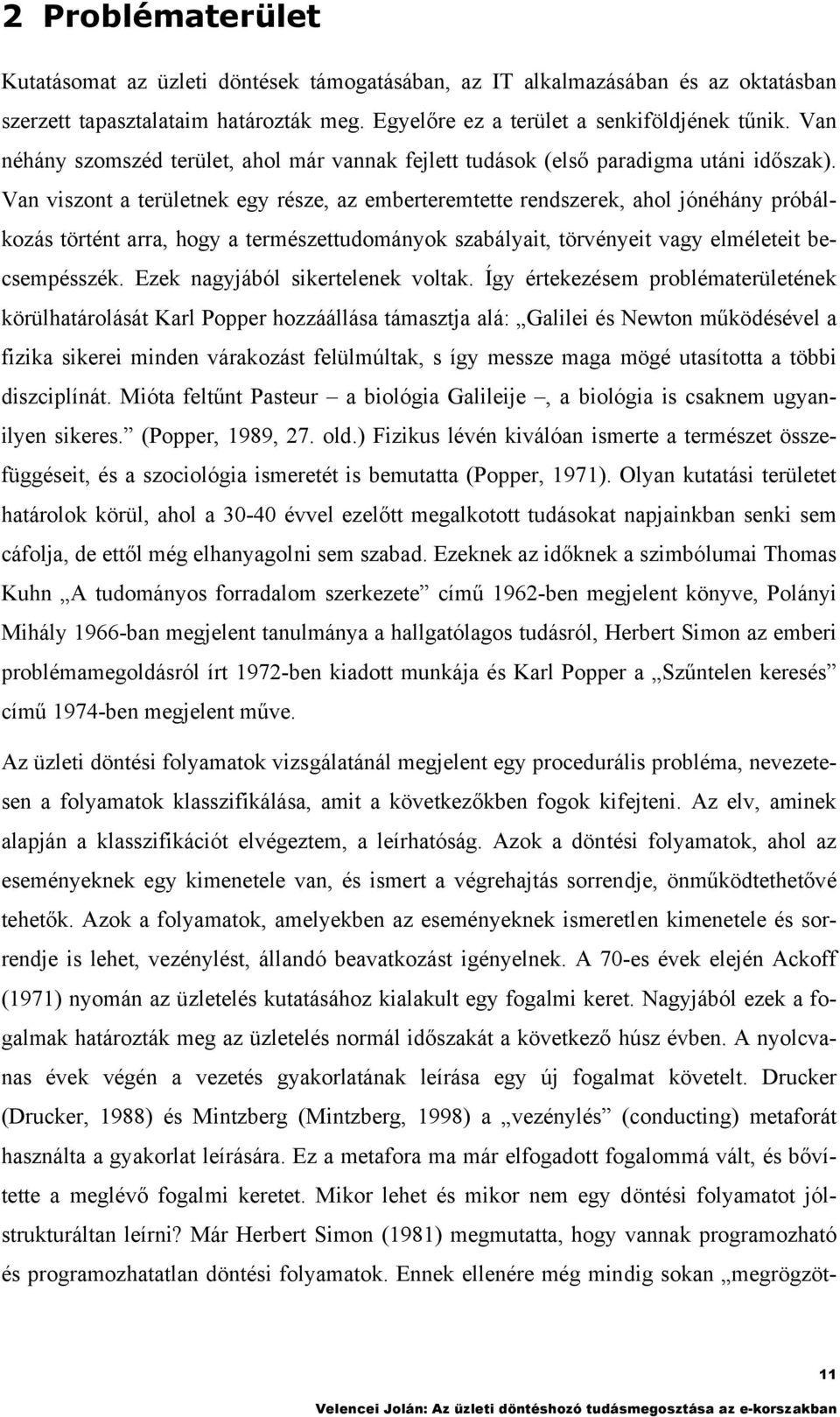 Van viszon a erülenek egy része, az embereremee rendszerek, ahol jónéhány próbálkozás örén arra, hogy a ermészeudományok szabályai, örvényei vagy elméleei becsempésszék.