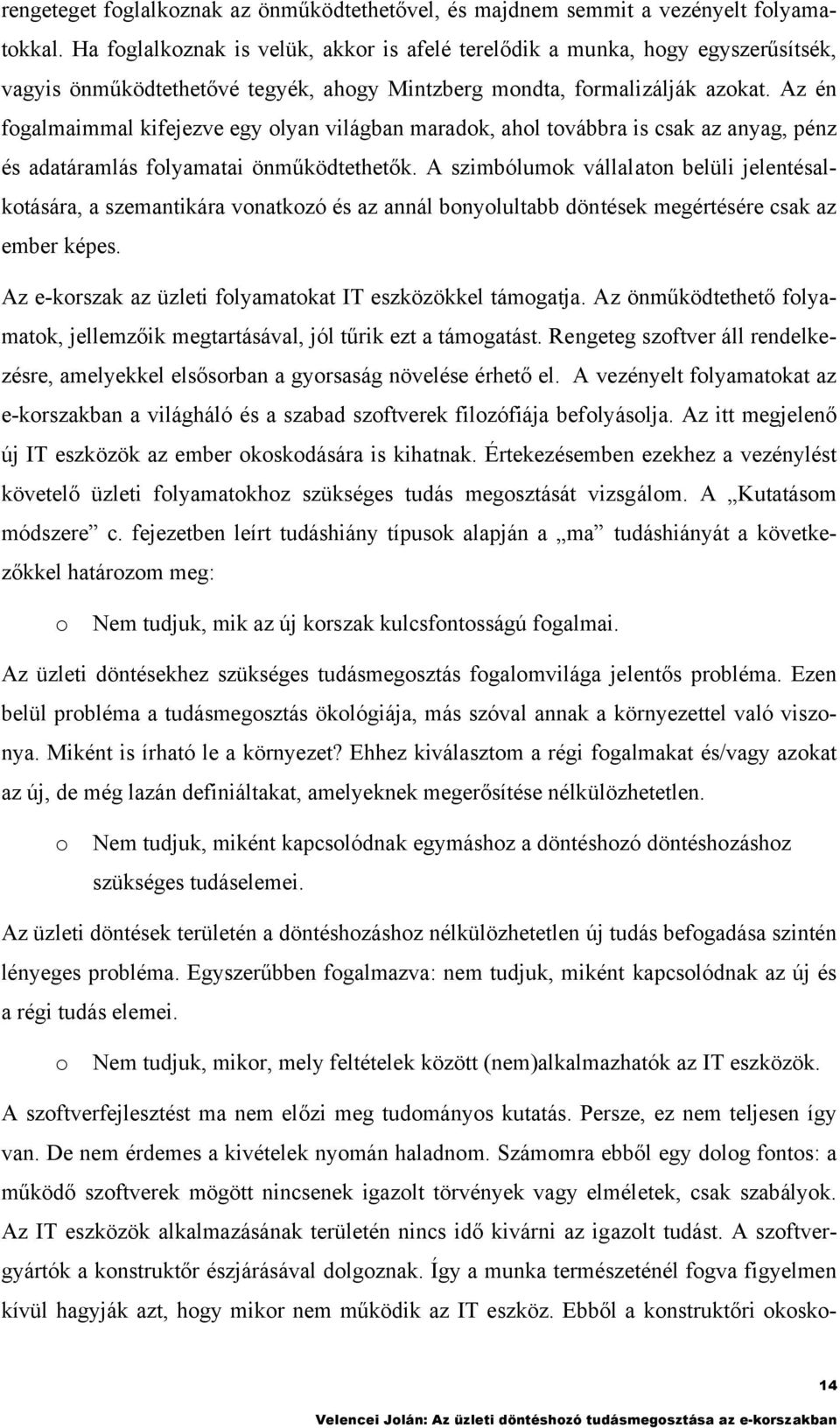 Az én fogalmaimmal kifejezve egy olyan világban maradok, ahol ovábbra is csak az anyag, pénz és adaáramlás folyamaai önműködeheők.