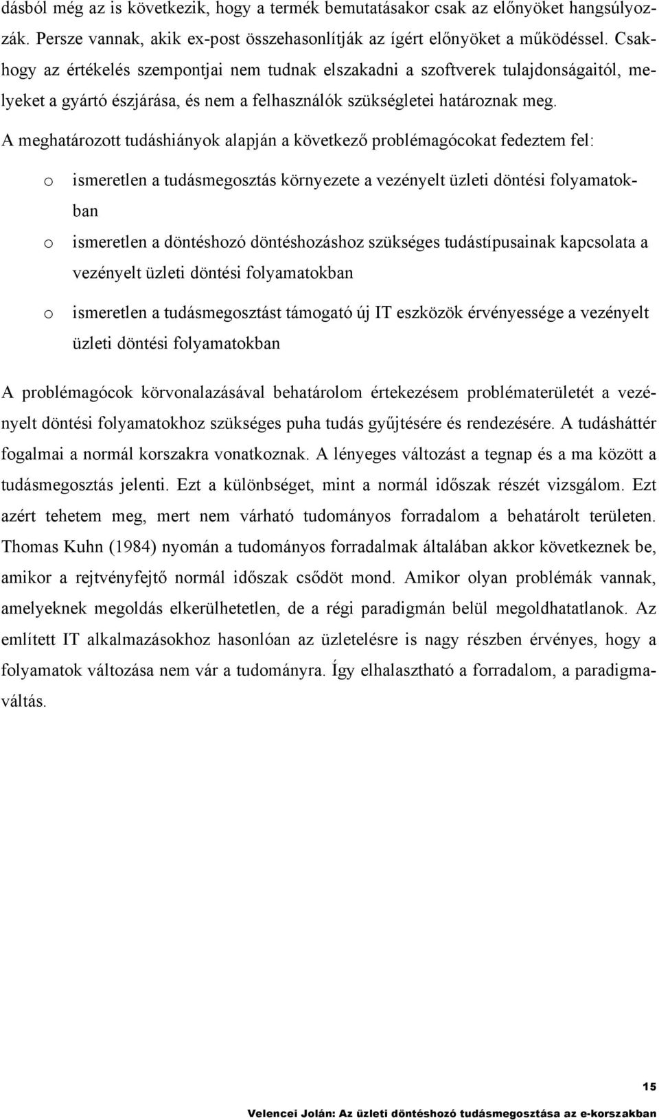 A meghaározo udáshiányok alapján a kövekező problémagócoka fedezem fel: o o o ismerelen a udásmegoszás környezee a vezényel üzlei dönési folyamaokban ismerelen a dönéshozó dönéshozáshoz szükséges