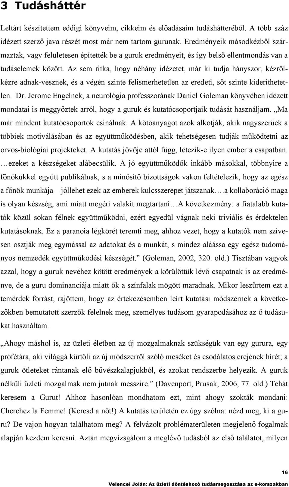 Az sem rika, hogy néhány idézee, már ki udja hányszor, kézrőlkézre adnak-vesznek, és a végén szine felismerheelen az eredei, ső szine kideríheelen. Dr.