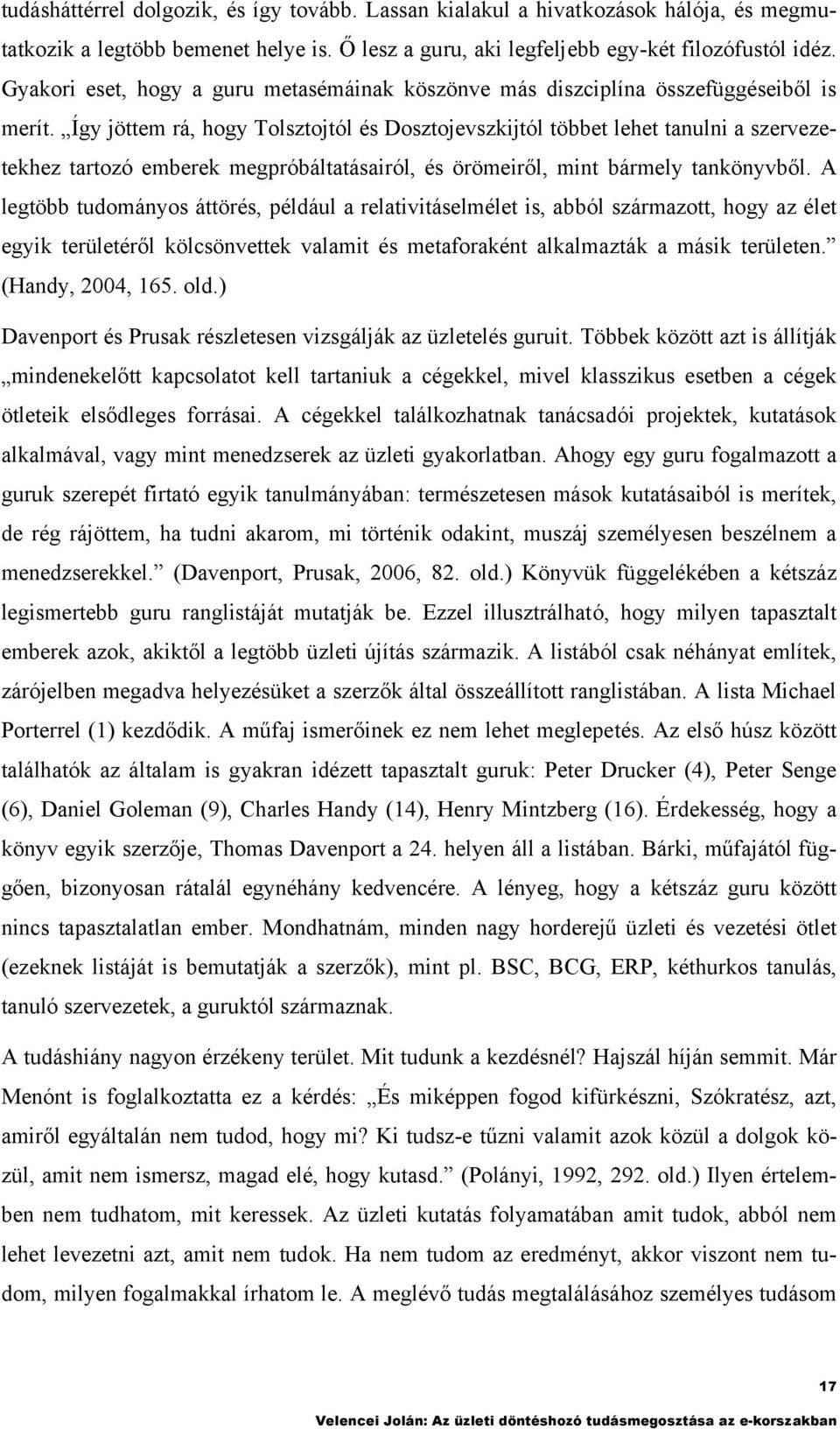 Így jöem rá, hogy olszojól és Doszojevszkijól öbbe lehe anulni a szervezeekhez arozó emberek megpróbálaásairól, és örömeiről, min bármely ankönyvből.