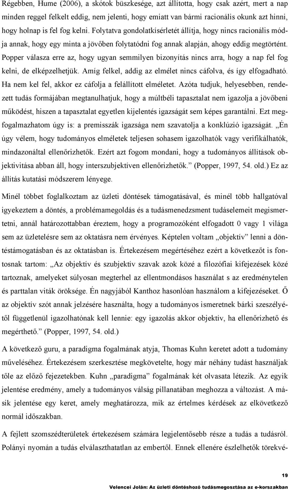 Popper válasza erre az, hogy ugyan semmilyen bizonyíás nincs arra, hogy a nap fel fog kelni, de elképzelhejük. Amíg felkel, addig az elméle nincs cáfolva, és így elfogadhaó.