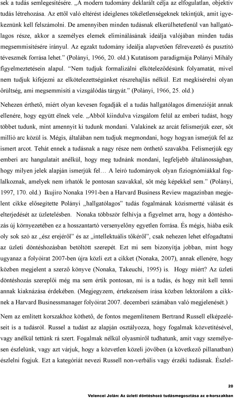 Az egzak udomány ideálja alapveően félrevezeő és puszíó éveszmék forrása lehe. (Polányi, 966, 0. old.) Kuaásom paradigmája Polányi Mihály figyelmezeésein alapul.