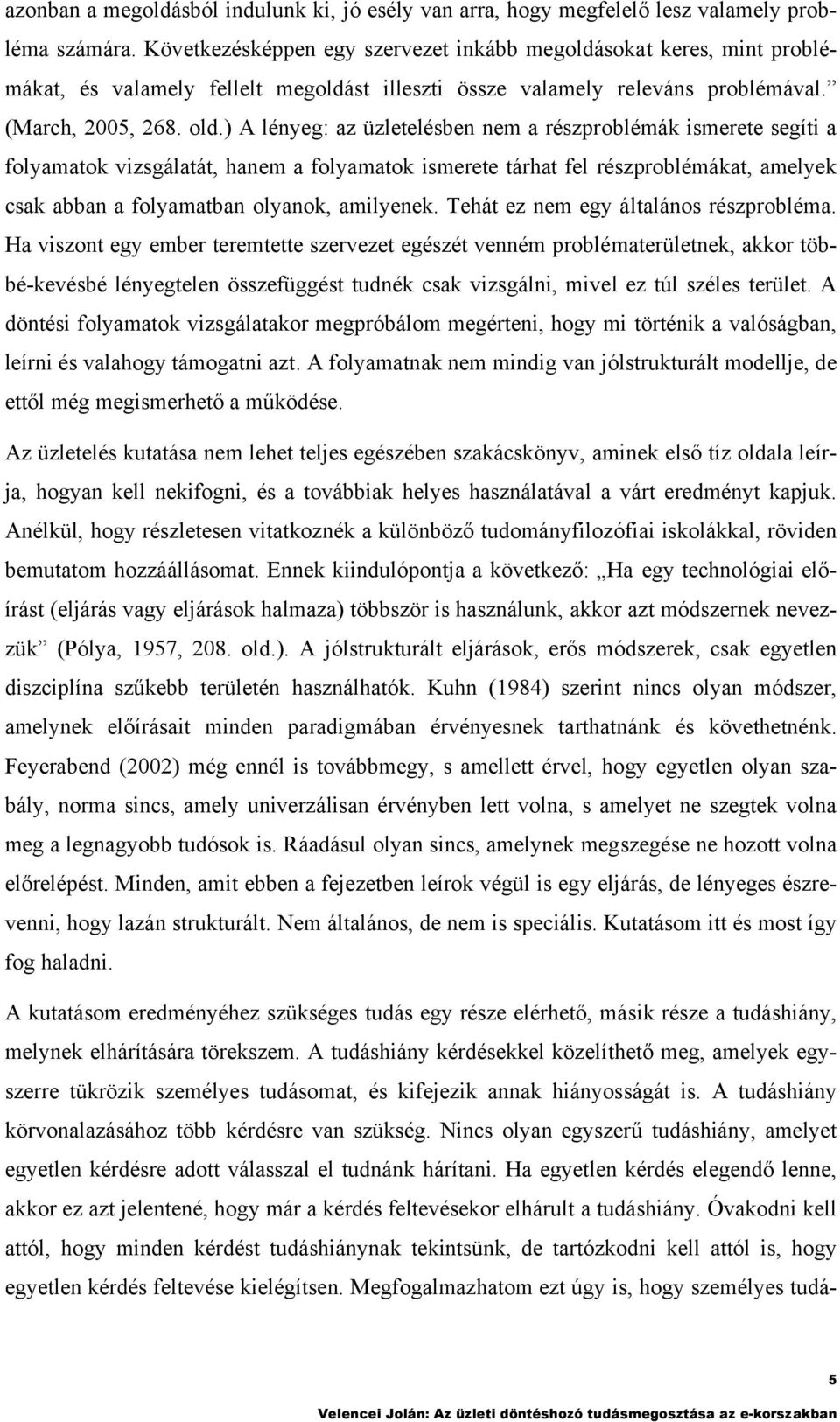 ) A lényeg: az üzleelésben nem a részproblémák ismeree segíi a folyamaok vizsgálaá, hanem a folyamaok ismeree árha fel részproblémáka, amelyek csak abban a folyamaban olyanok, amilyenek.