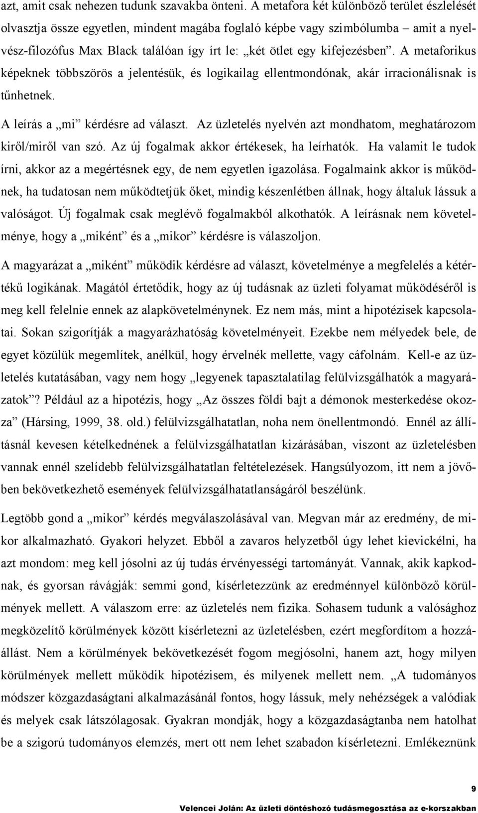 A meaforikus képeknek öbbszörös a jelenésük, és logikailag ellenmondónak, akár irracionálisnak is űnhenek. A leírás a mi kérdésre ad válasz.