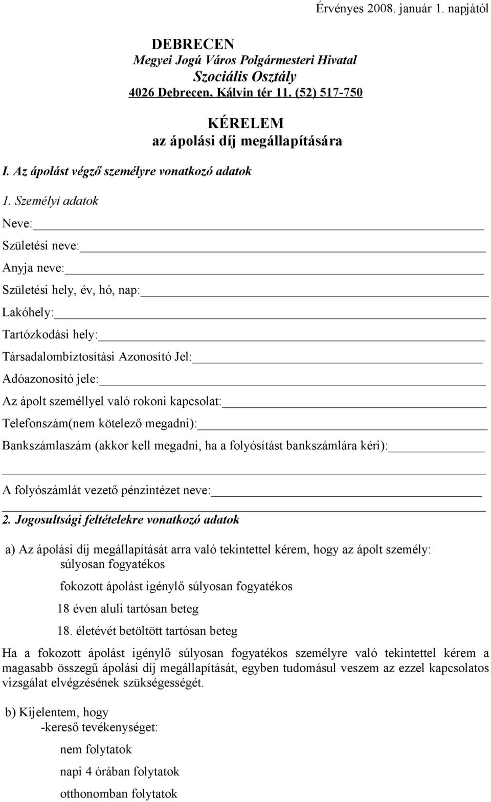 napjától Neve: Születési neve: Anyja neve: Születési hely, év, hó, nap: Lakóhely: Tartózkodási hely: Társadalombiztosítási Azonosító Jel: Adóazonosító jele: Az ápolt személlyel való rokoni kapcsolat: