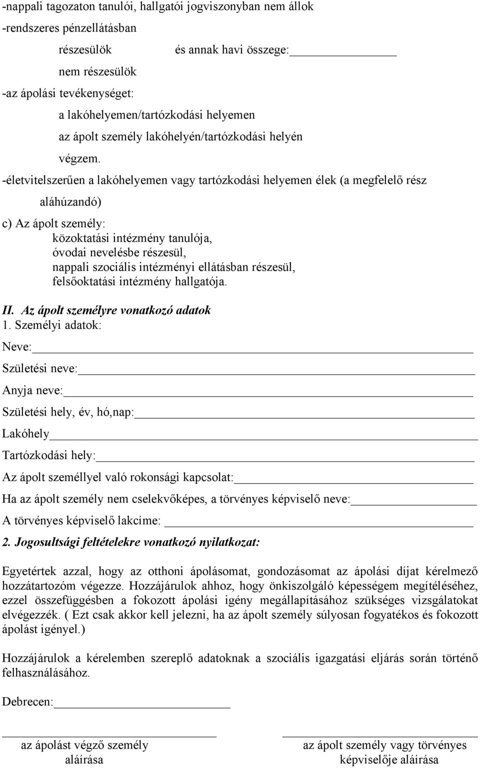 -életvitelszerűen a lakóhelyemen vagy tartózkodási helyemen élek (a megfelelő rész aláhúzandó) c) Az ápolt személy: közoktatási intézmény tanulója, óvodai nevelésbe részesül, nappali szociális