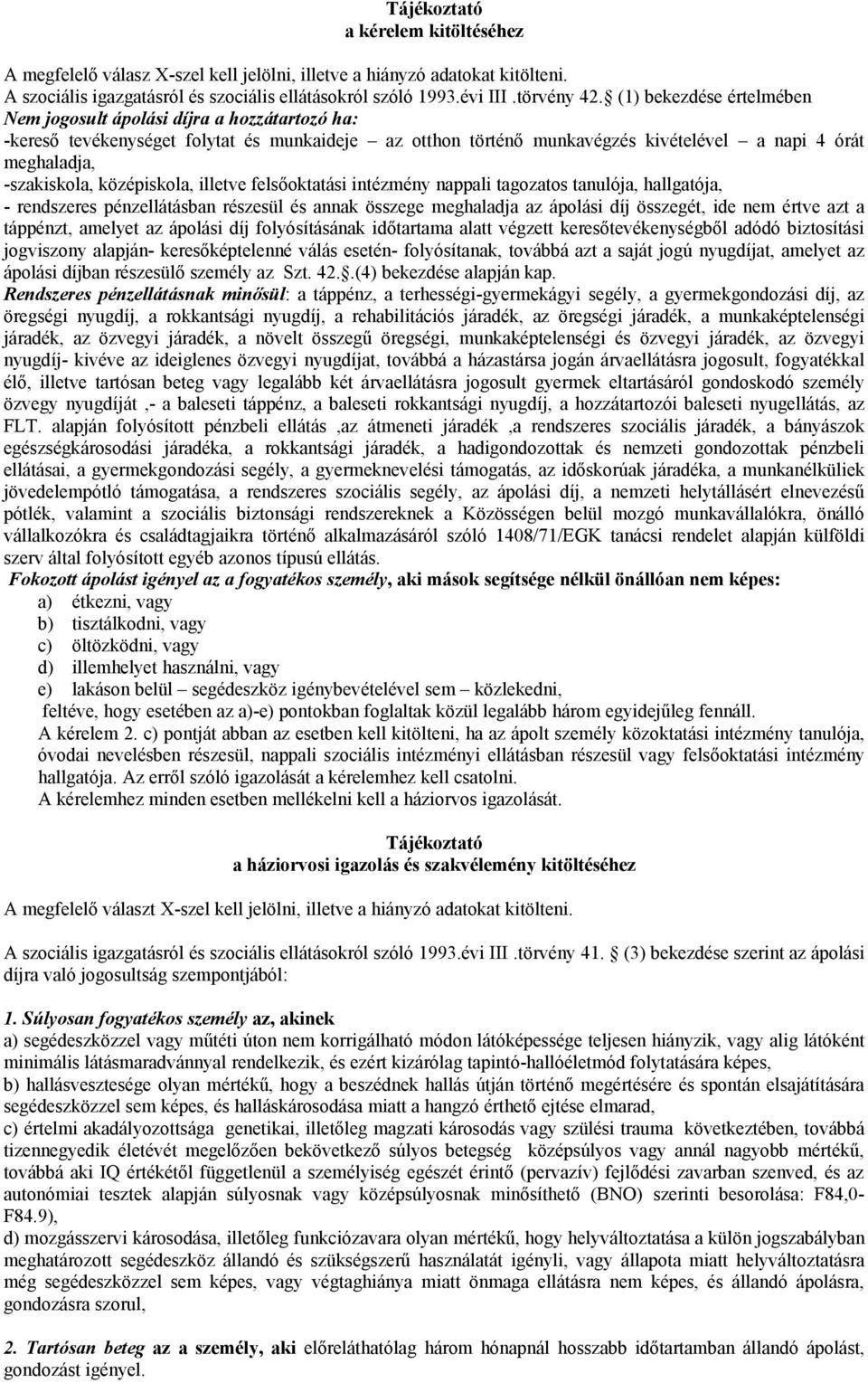 középiskola, illetve felsőoktatási intézmény nappali tagozatos tanulója, hallgatója, - rendszeres pénzellátásban részesül és annak összege meghaladja az ápolási díj összegét, ide nem értve azt a