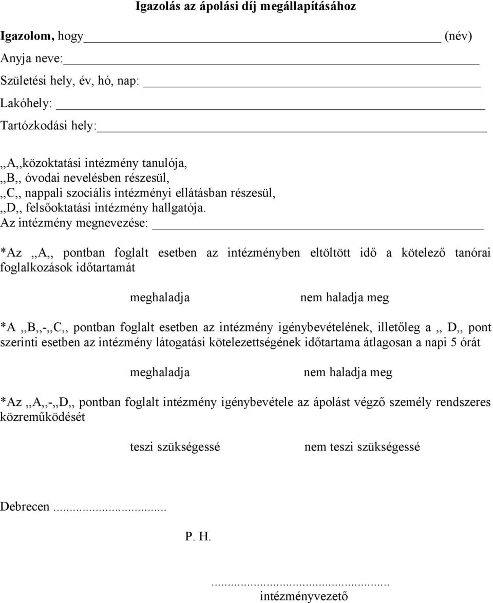 Az intézmény megnevezése: *Az,,A,, pontban foglalt esetben az intézményben eltöltött idő a kötelező tanórai foglalkozások időtartamát meghaladja nem haladja meg *A,,B,,-,,C,, pontban foglalt esetben