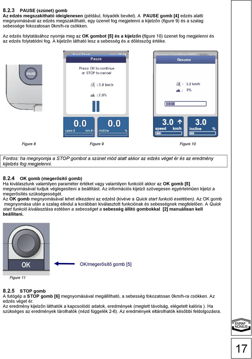 Az edzés folytatásához nyomja meg az OK gombot [5] és a kijelzőn (figure 10) üzenet fog megjelenni és az edzés folytatódni fog. A kijelzőn látható lesz a sebesség és a dőlésszög értéke.