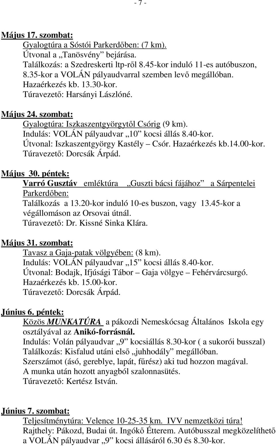 Indulás: VOLÁN pályaudvar 10 kocsi állás 8.40-kor. Útvonal: Iszkaszentgyörgy Kastély Csór. Hazaérkezés kb.14.00-kor. Túravezető: Dorcsák Árpád. Május 30.