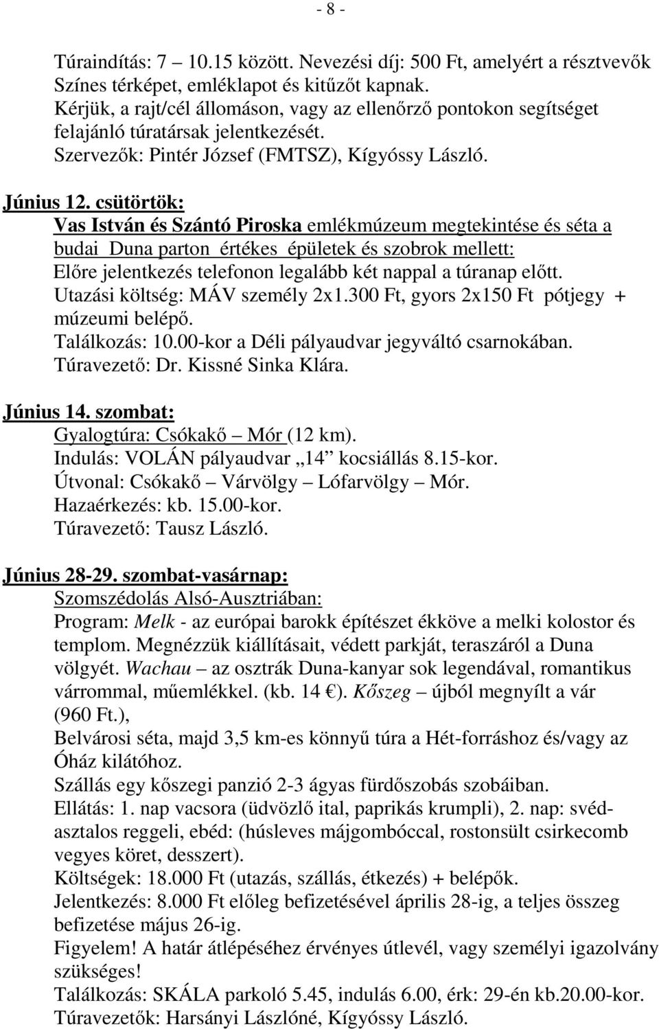 csütörtök: Vas István és Szántó Piroska emlékmúzeum megtekintése és séta a budai Duna parton értékes épületek és szobrok mellett: Előre jelentkezés telefonon legalább két nappal a túranap előtt.