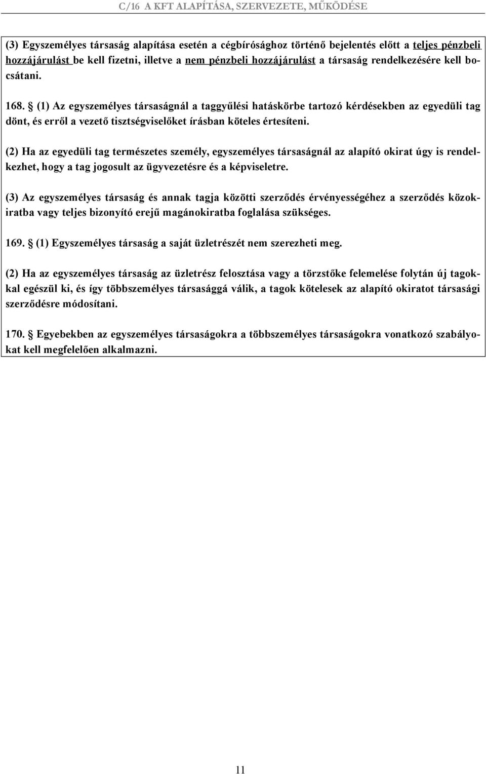 (2) Ha az egyedüli tag természetes személy, egyszemélyes társaságnál az alapító okirat úgy is rendelkezhet, hogy a tag jogosult az ügyvezetésre és a képviseletre.