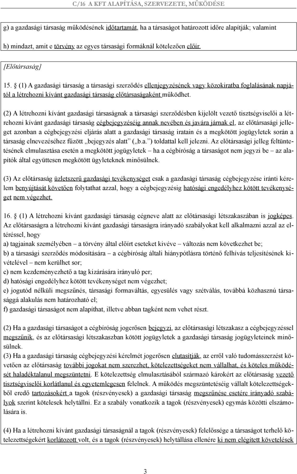 (2) A létrehozni kívánt gazdasági társaságnak a társasági szerződésben kijelölt vezető tisztségviselői a létrehozni kívánt gazdasági társaság cégbejegyzéséig annak nevében és javára járnak el, az