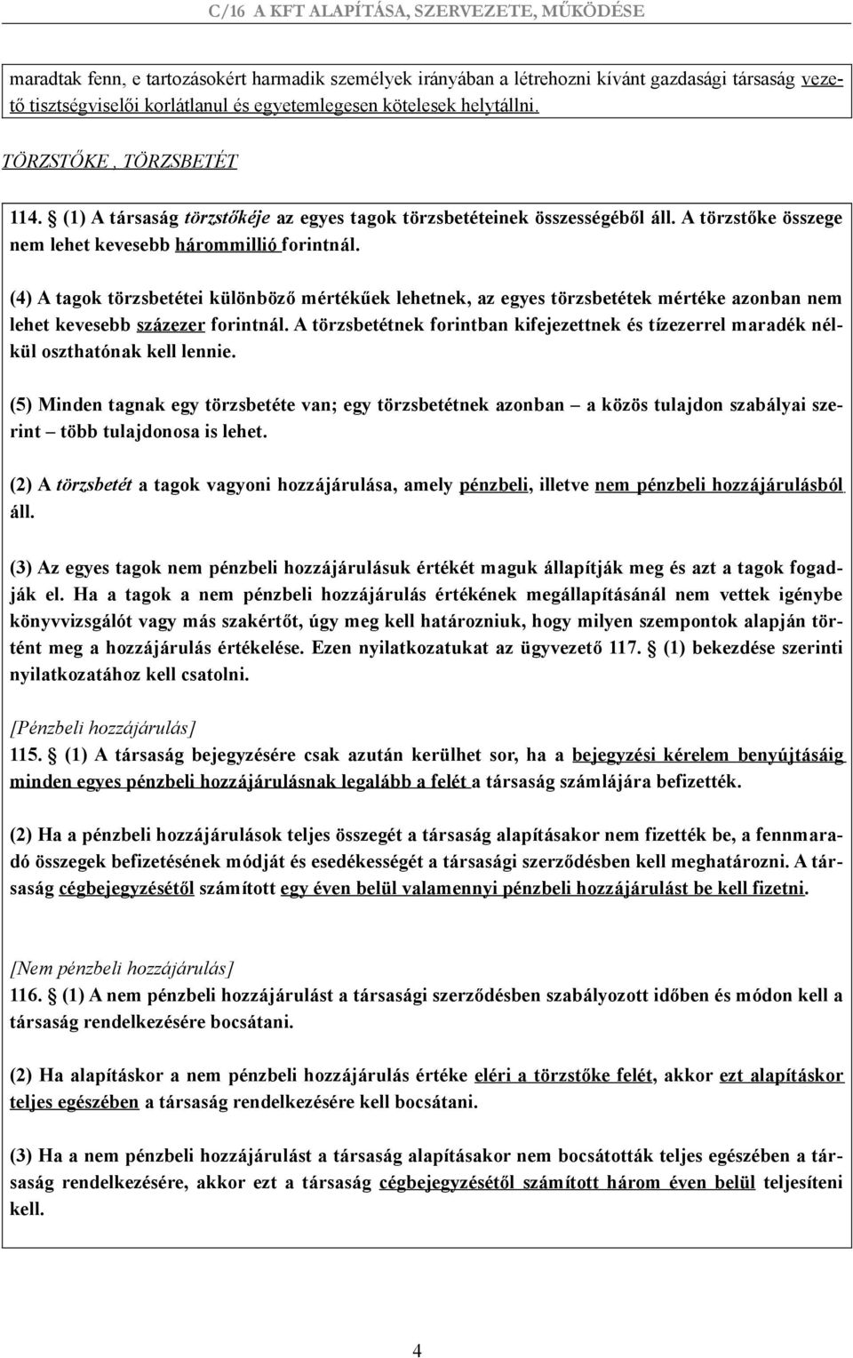 (4) A tagok törzsbetétei különböző mértékűek lehetnek, az egyes törzsbetétek mértéke azonban nem lehet kevesebb százezer forintnál.