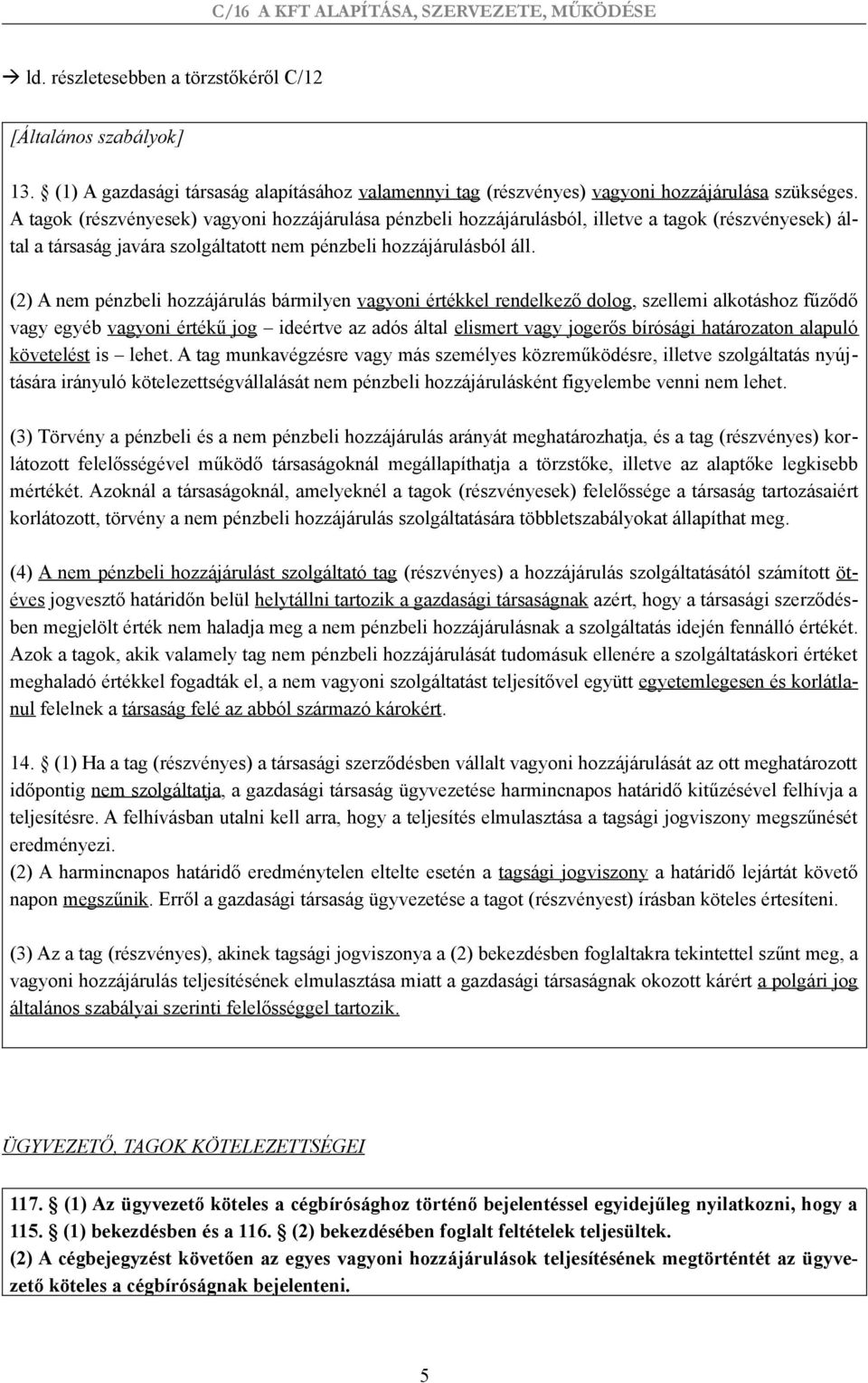 (2) A nem pénzbeli hozzájárulás bármilyen vagyoni értékkel rendelkező dolog, szellemi alkotáshoz fűződő vagy egyéb vagyoni értékű jog ideértve az adós által elismert vagy jogerős bírósági határozaton