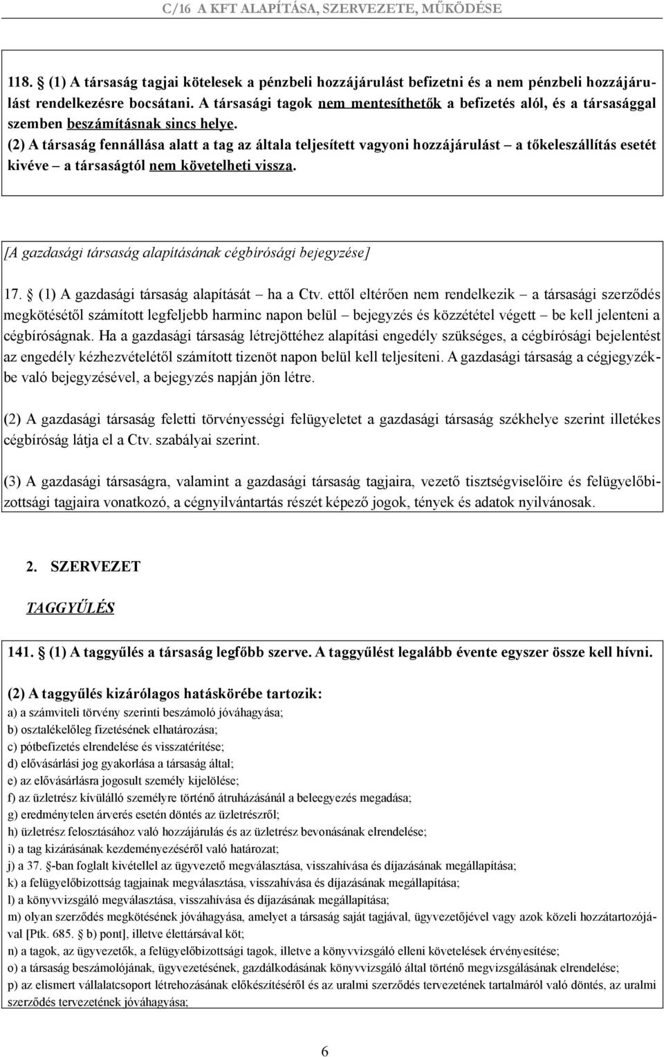 (2) A társaság fennállása alatt a tag az általa teljesített vagyoni hozzájárulást a tőkeleszállítás esetét kivéve a társaságtól nem követelheti vissza.