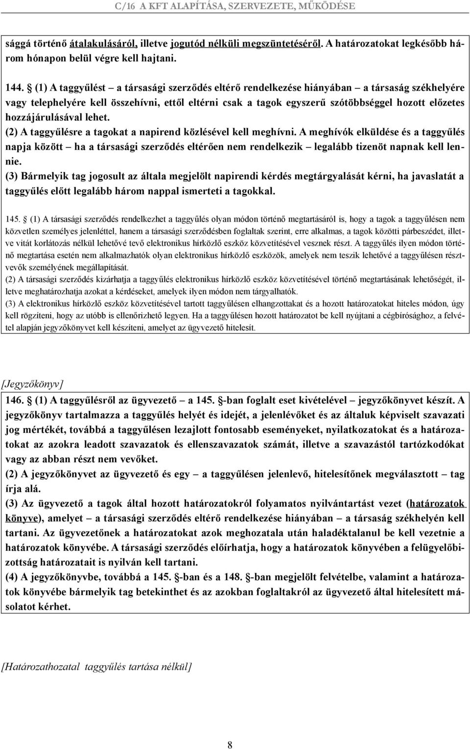 hozzájárulásával lehet. (2) A taggyűlésre a tagokat a napirend közlésével kell meghívni.