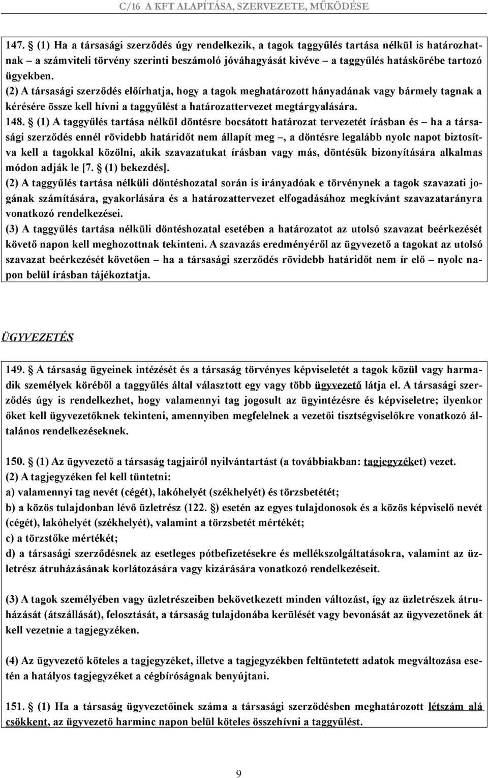 (1) A taggyűlés tartása nélkül döntésre bocsátott határozat tervezetét írásban és ha a társasági szerződés ennél rövidebb határidőt nem állapít meg, a döntésre legalább nyolc napot biztosítva kell a