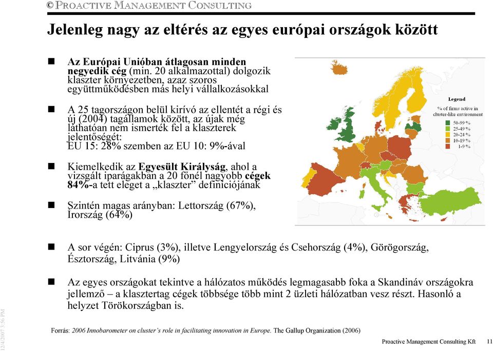 láthatóan nem ismerték fel a klaszterek jelentıségét: EU 15: 28% szemben az EU 10: 9%-ával Kiemelkedik az Egyesült Királyság, ahol a vizsgált iparágakban a 20 fınél nagyobb cégek 84%-a tett eleget a