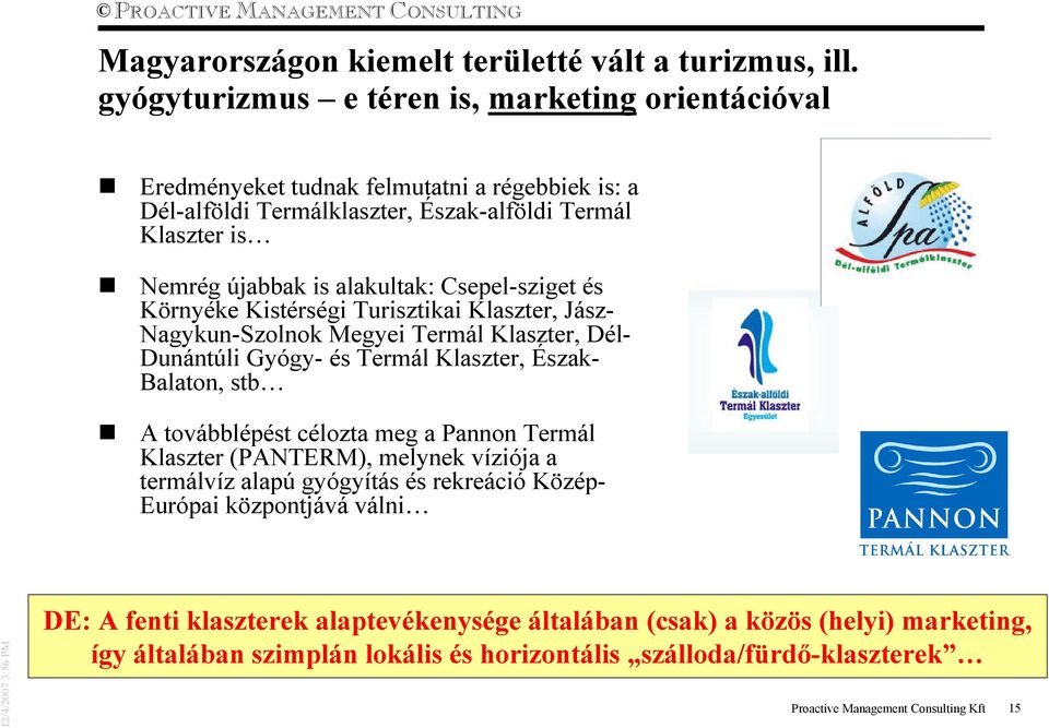 Csepel-sziget és Környéke Kistérségi Turisztikai Klaszter, Jász- Nagykun-Szolnok Megyei Termál Klaszter, Dél- Dunántúli Gyógy- és Termál Klaszter, Észak- Balaton, stb A továbblépést célozta