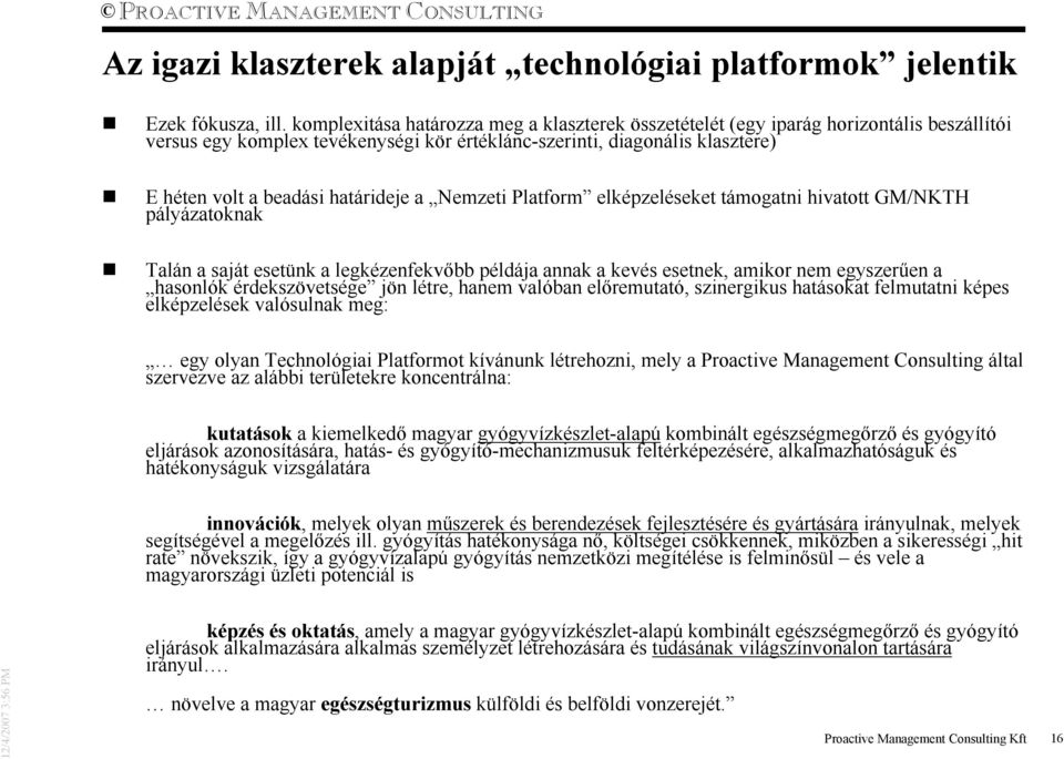 határideje a Nemzeti Platform elképzeléseket támogatni hivatott GM/NKTH pályázatoknak Talán a saját esetünk a legkézenfekvıbb példája annak a kevés esetnek, amikor nem egyszerően a hasonlók