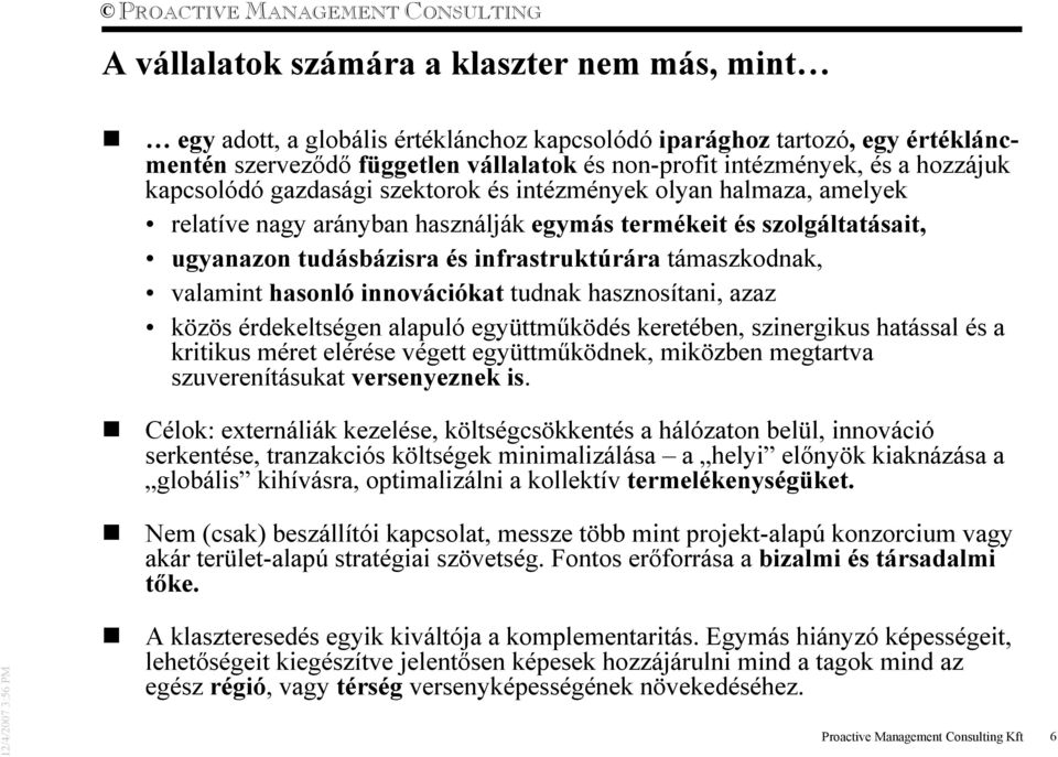 támaszkodnak, valamint hasonló innovációkat tudnak hasznosítani, azaz közös érdekeltségen alapuló együttmőködés keretében, szinergikus hatással és a kritikus méret elérése végett együttmőködnek,