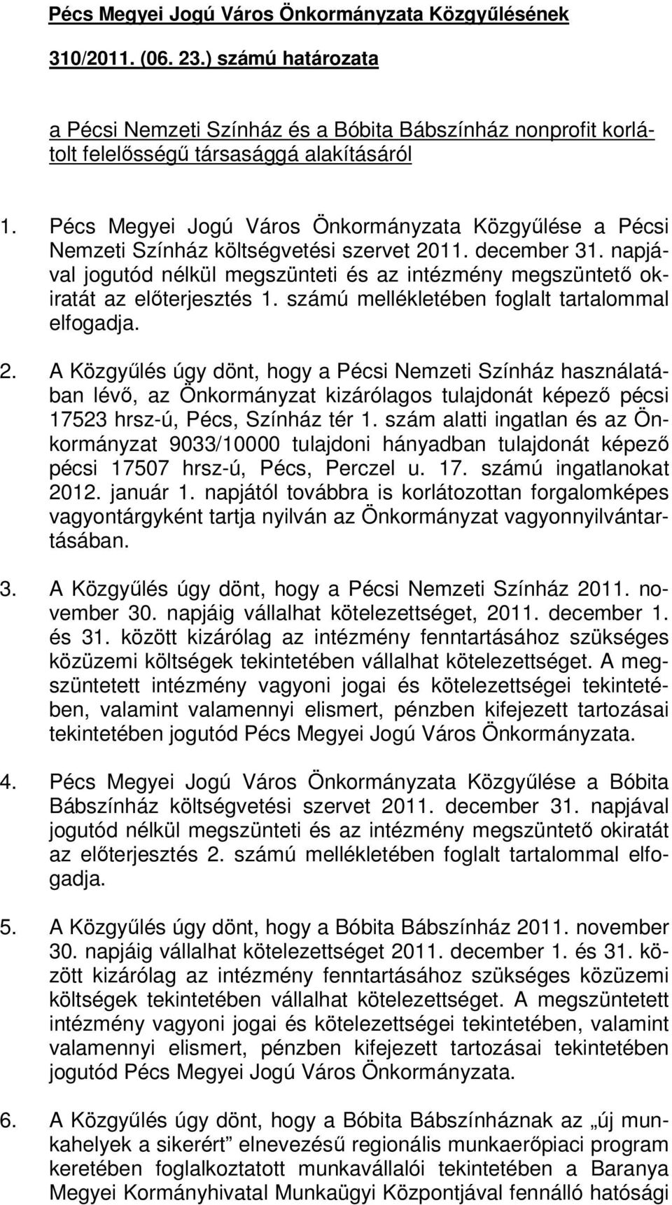 napjával jogutód nélkül megszünteti és az intézmény megszüntető okiratát az előterjesztés 1. számú mellékletében foglalt tartalommal elfogadja. 2.