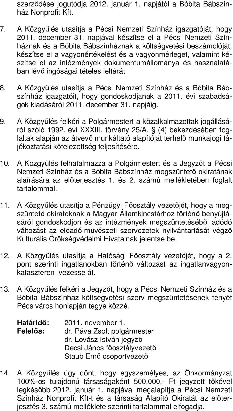 dokumentumállománya és használatában lévő ingóságai tételes leltárát 8. A Közgyűlés utasítja a Pécsi Nemzeti Színház és a Bóbita Bábszínház igazgatóit, hogy gondoskodjanak a 2011.