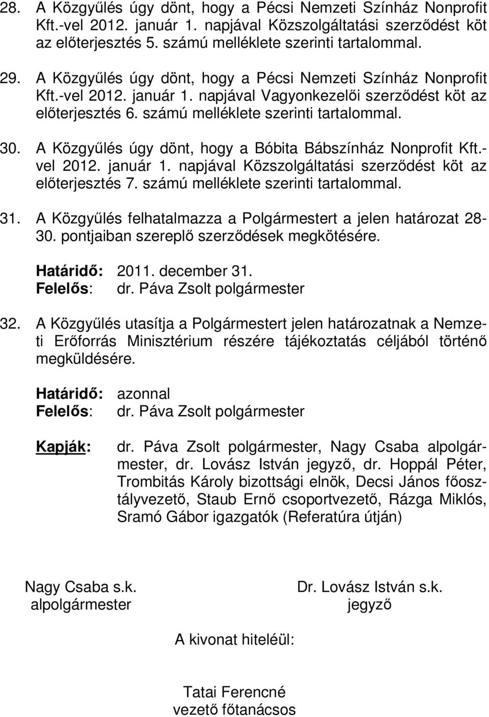A Közgyűlés úgy dönt, hogy a Bóbita Bábszínház Nonprofit Kft.- vel 2012. január 1. napjával Közszolgáltatási szerződést köt az előterjesztés 7. számú melléklete szerinti tartalommal. 31.