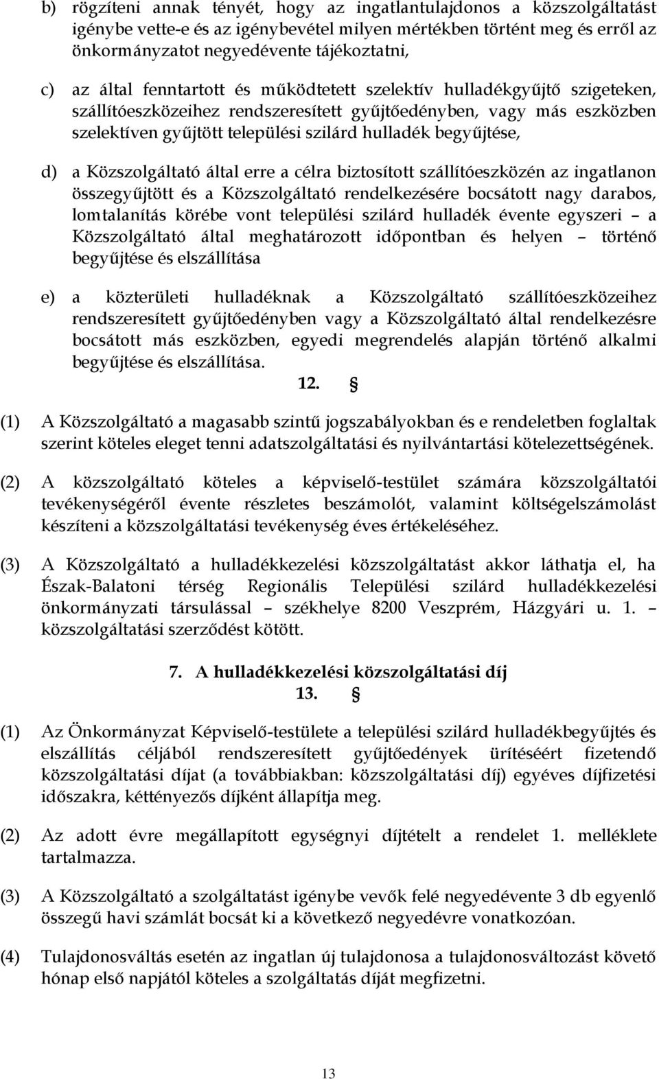 begyűjtése, d) a Közszolgáltató által erre a célra biztosított szállítóeszközén az ingatlanon összegyűjtött és a Közszolgáltató rendelkezésére bocsátott nagy darabos, lomtalanítás körébe vont