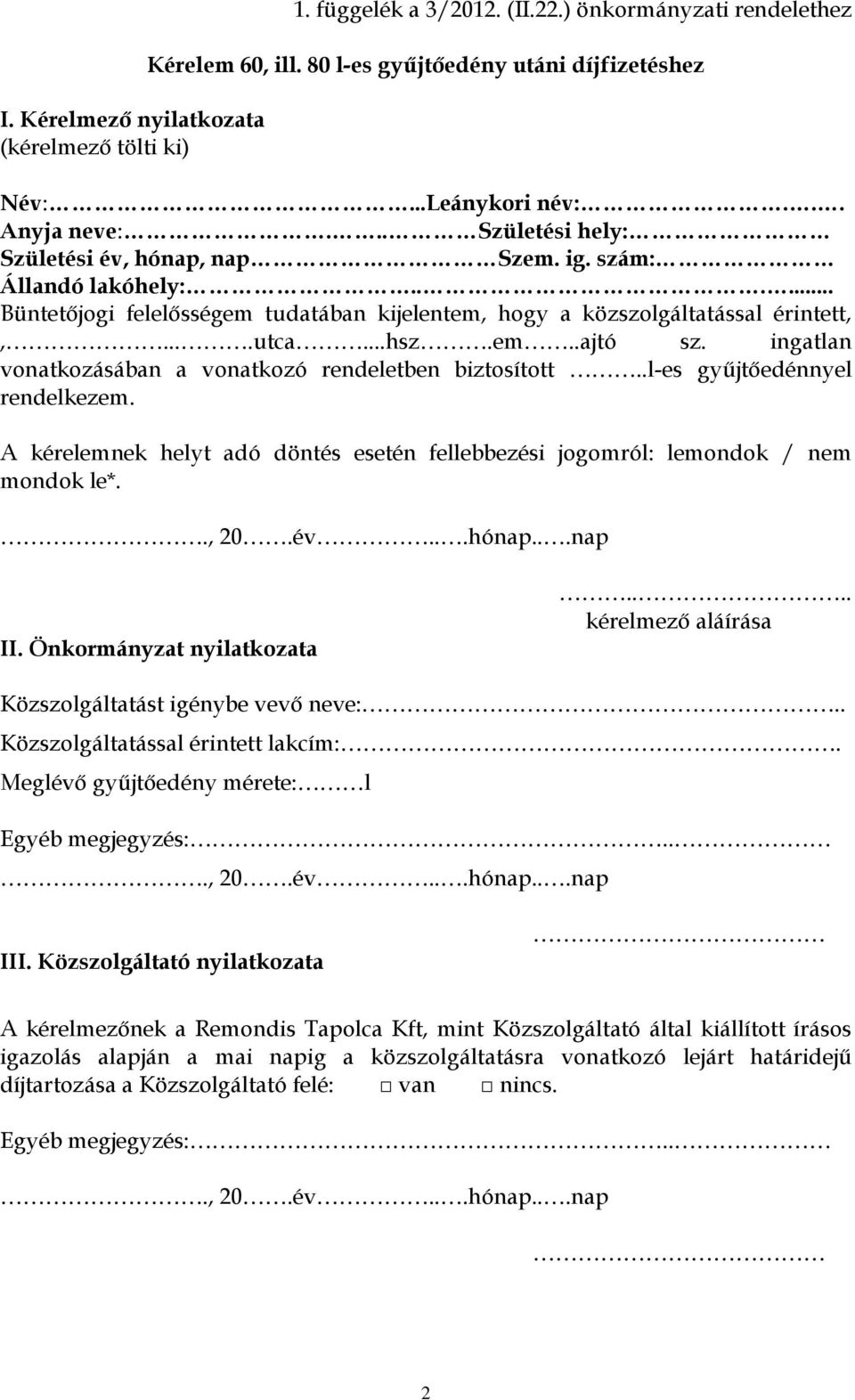 ingatlan vonatkozásában a vonatkozó rendeletben biztosított..l-es gyűjtőedénnyel rendelkezem. A kérelemnek helyt adó döntés esetén fellebbezési jogomról: lemondok / nem mondok le*.., 20.év...hónap.