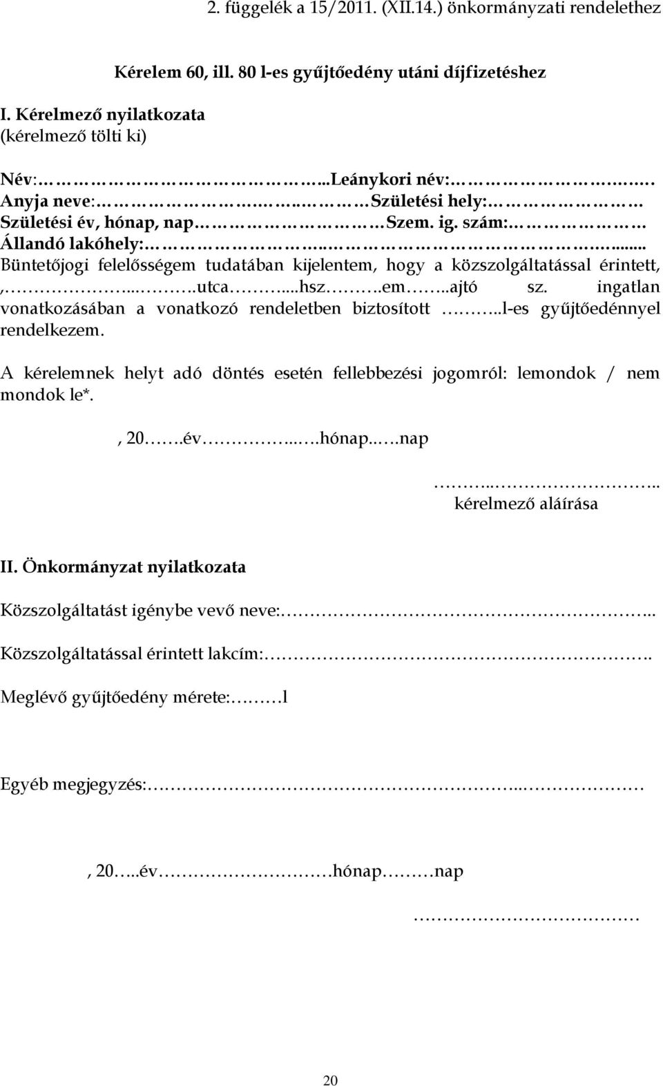 ingatlan vonatkozásában a vonatkozó rendeletben biztosított..l-es gyűjtőedénnyel rendelkezem. A kérelemnek helyt adó döntés esetén fellebbezési jogomról: lemondok / nem mondok le*., 20.év...hónap.