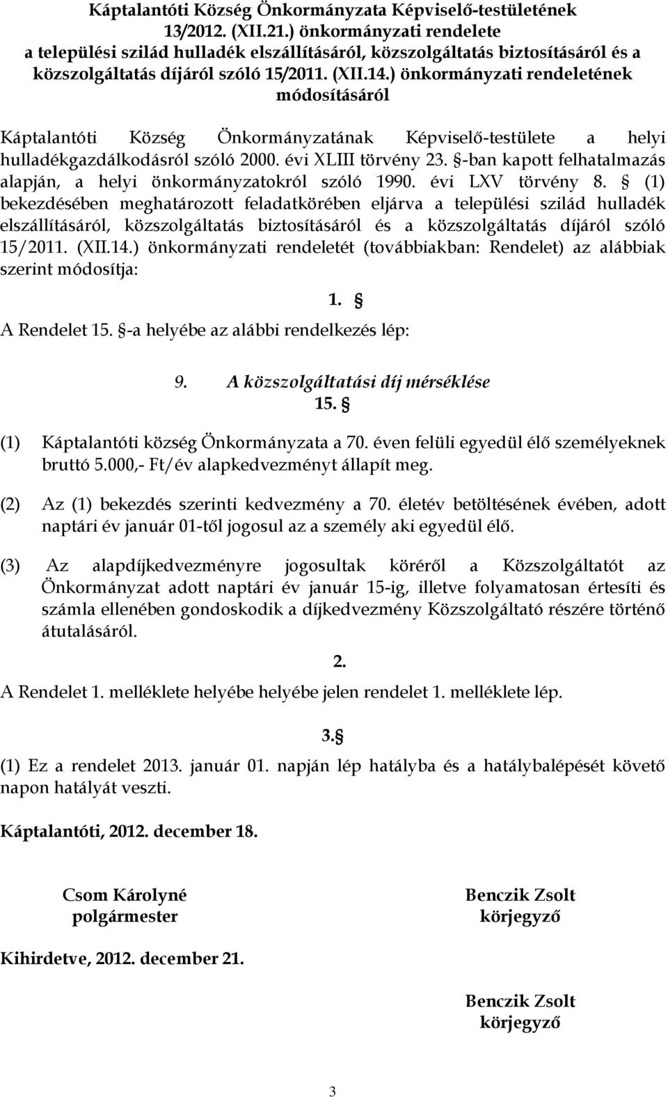 ) önkormányzati rendeletének módosításáról Káptalantóti Község Önkormányzatának Képviselő-testülete a helyi hulladékgazdálkodásról szóló 2000. évi XLIII törvény 23.