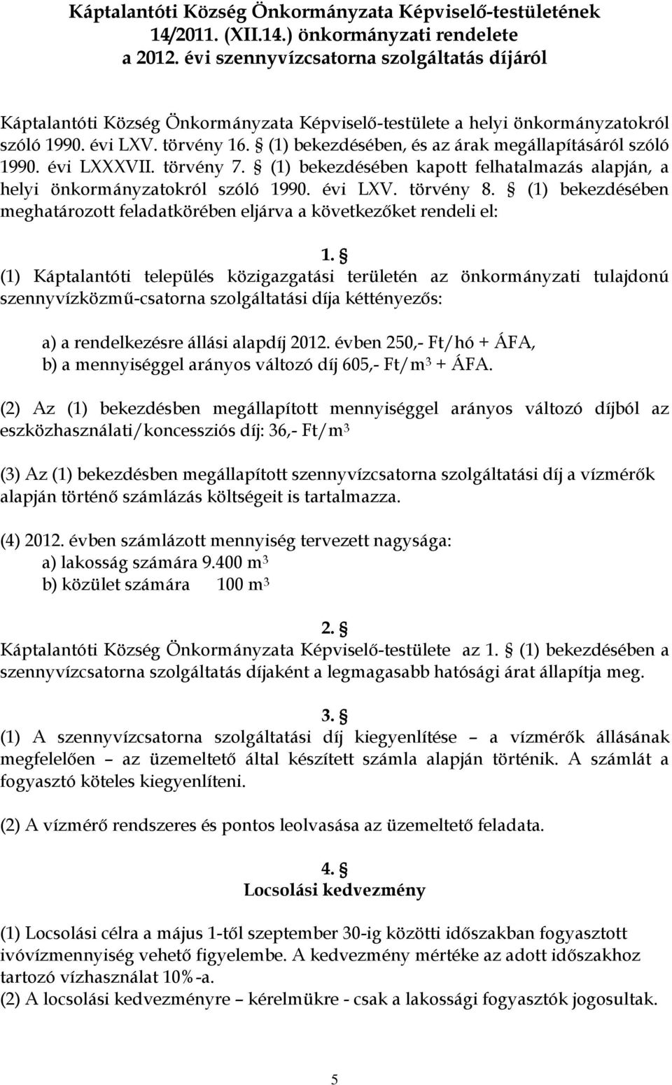 (1) bekezdésében, és az árak megállapításáról szóló 1990. évi LXXXVII. törvény 7. (1) bekezdésében kapott felhatalmazás alapján, a helyi önkormányzatokról szóló 1990. évi LXV. törvény 8.