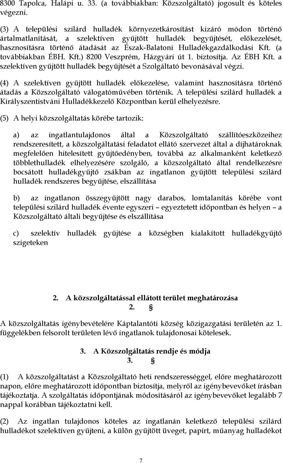 Észak-Balatoni Hulladékgazdálkodási Kft. (a továbbiakban ÉBH. Kft.) 8200 Veszprém, Házgyári út 1. biztosítja. Az ÉBH Kft. a szelektíven gyűjtött hulladék begyűjtését a Szolgáltató bevonásával végzi.