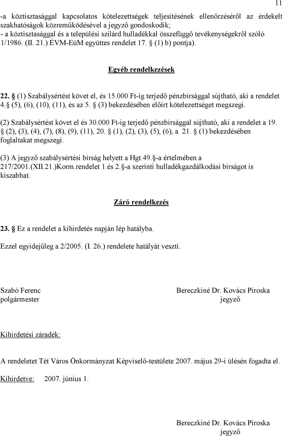 000 Ft-ig terjedı pénzbírsággal sújtható, aki a rendelet 4. (5), (6), (10), (11), és az 5. (3) bekezdésében elıírt kötelezettséget megszegi. (2) Szabálysértést követ el és 30.