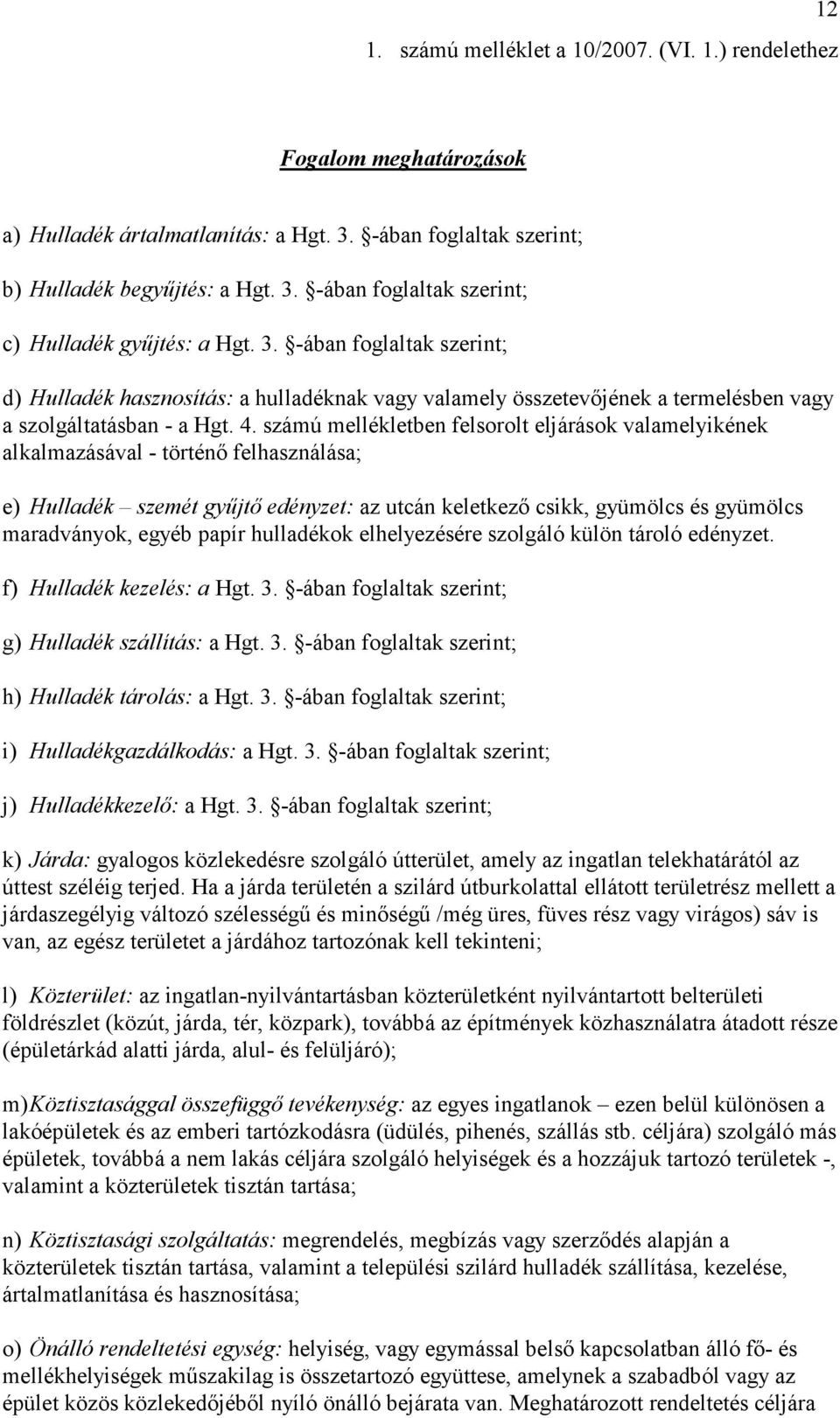 számú mellékletben felsorolt eljárások valamelyikének alkalmazásával - történı felhasználása; e) Hulladék szemét győjtı edényzet: az utcán keletkezı csikk, gyümölcs és gyümölcs maradványok, egyéb